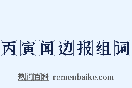 丙寅闻边报组词是什么意思的图片